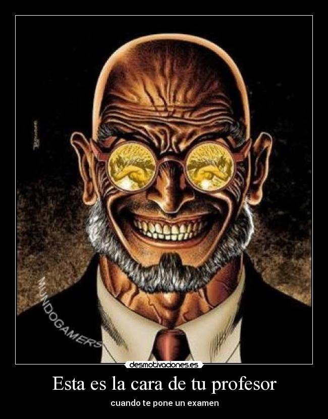 Esta es la cara de tu profesor - cuando te pone un examen