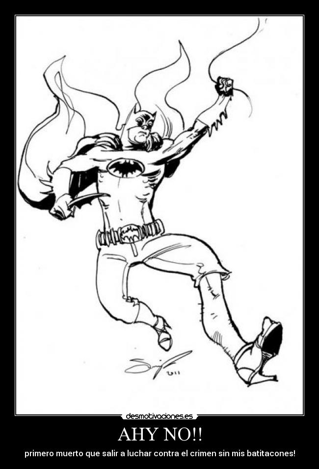 AHY NO!! - primero muerto que salir a luchar contra el crimen sin mis batitacones!