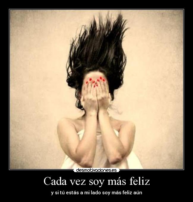 Cada vez soy más feliz - y si tú estás a mi lado soy más feliz aún