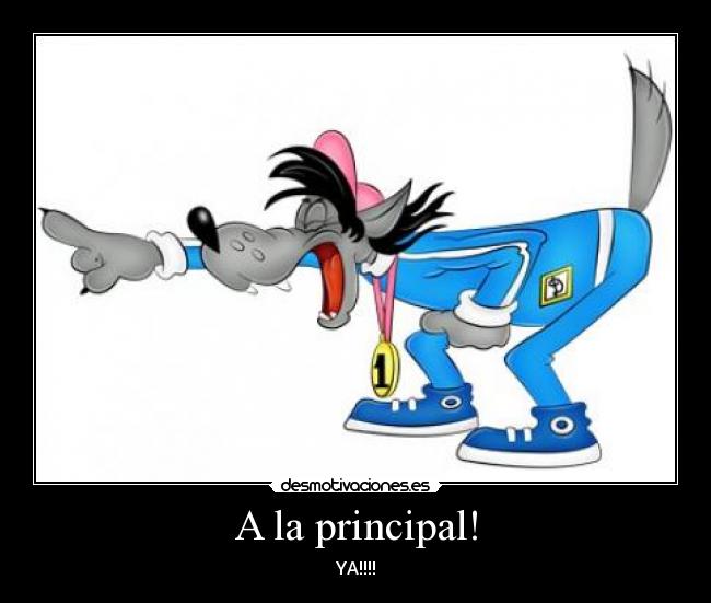A la principal! - YA!!!!