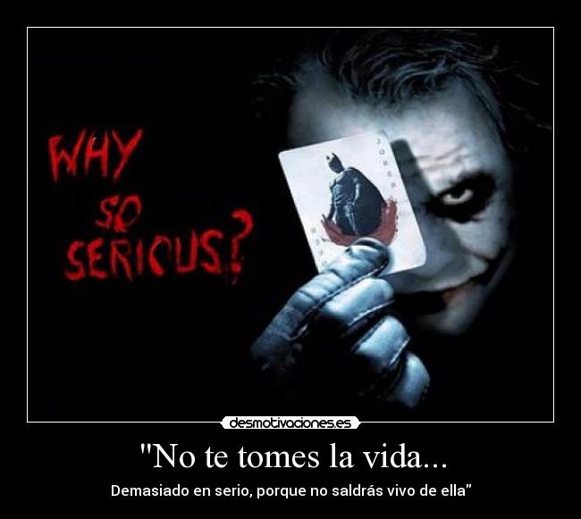 No te tomes la vida... -