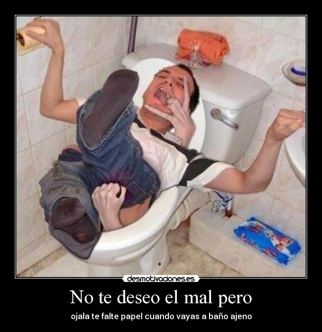 No te deseo el mal pero -