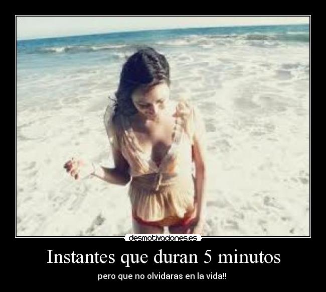 Instantes que duran 5 minutos - pero que no olvidaras en la vida!! 
