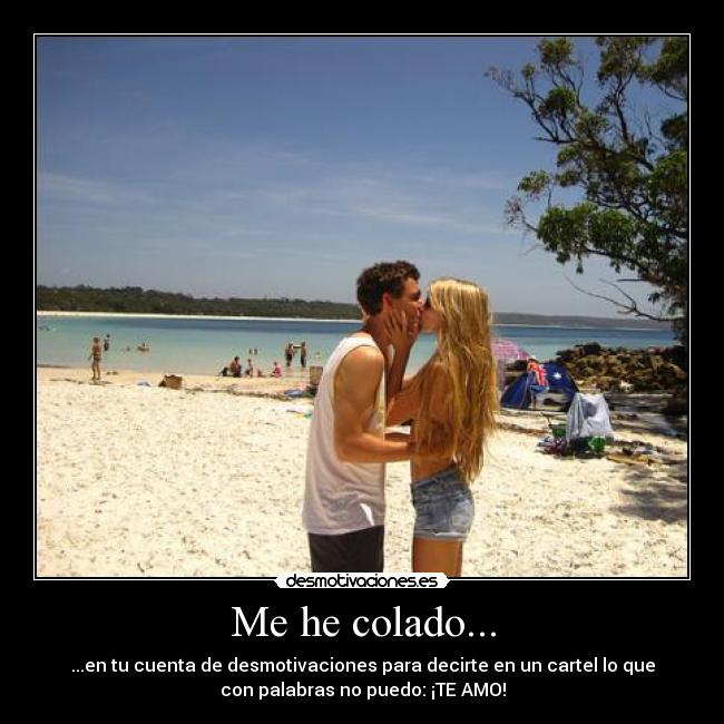 Me he colado... - ...en tu cuenta de desmotivaciones para decirte en un cartel lo que
con palabras no puedo: ¡TE AMO!