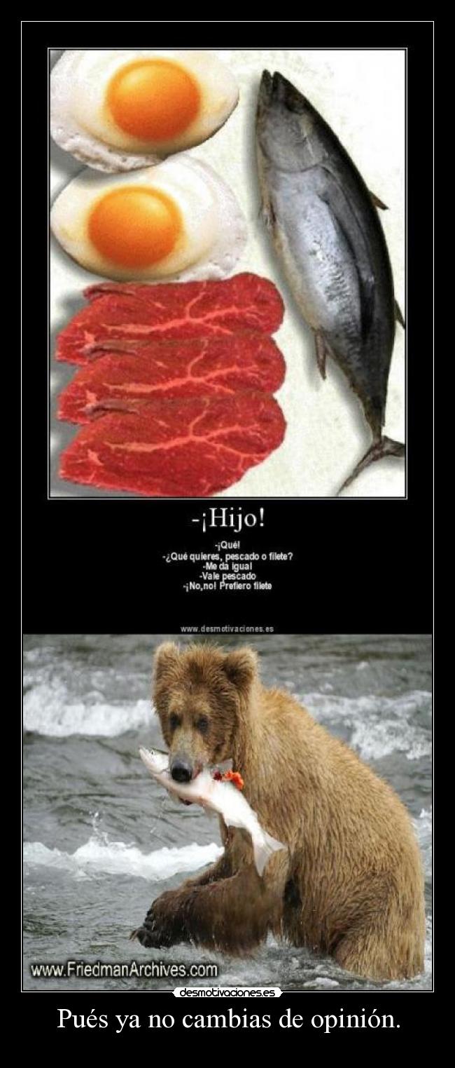 Pués ya no cambias de opinión. -