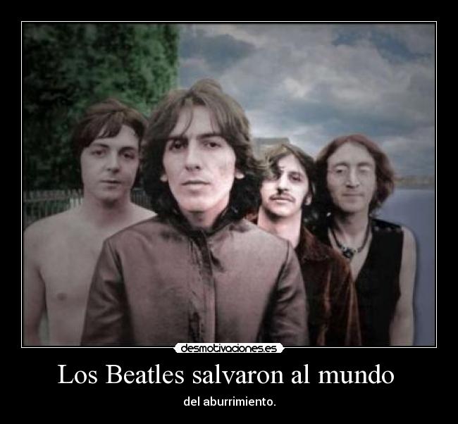 Los Beatles salvaron al mundo - del aburrimiento.
