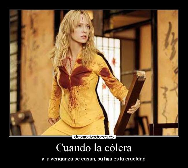 Cuando la cólera - y la venganza se casan, su hija es la crueldad.