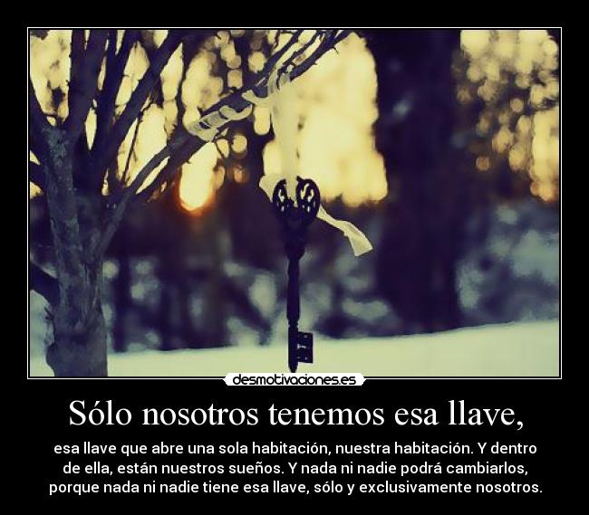 Sólo nosotros tenemos esa llave, -