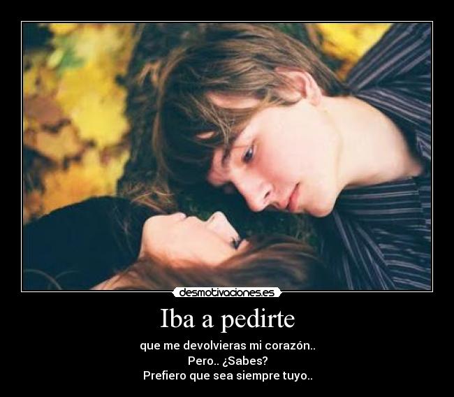 carteles pedirte iba corazon tuyo siempre desmotivaciones
