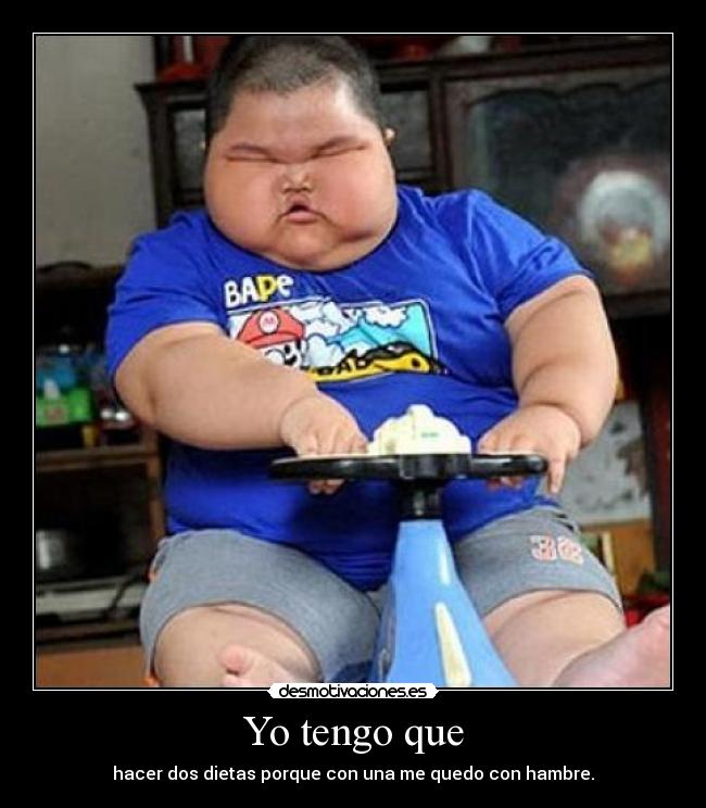 Yo tengo que - hacer dos dietas porque con una me quedo con hambre.