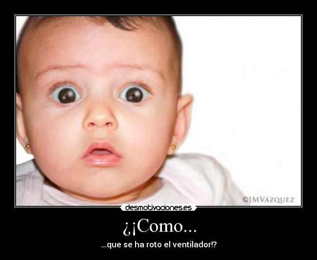 ¿¡Como... - ...que se ha roto el ventilador!?