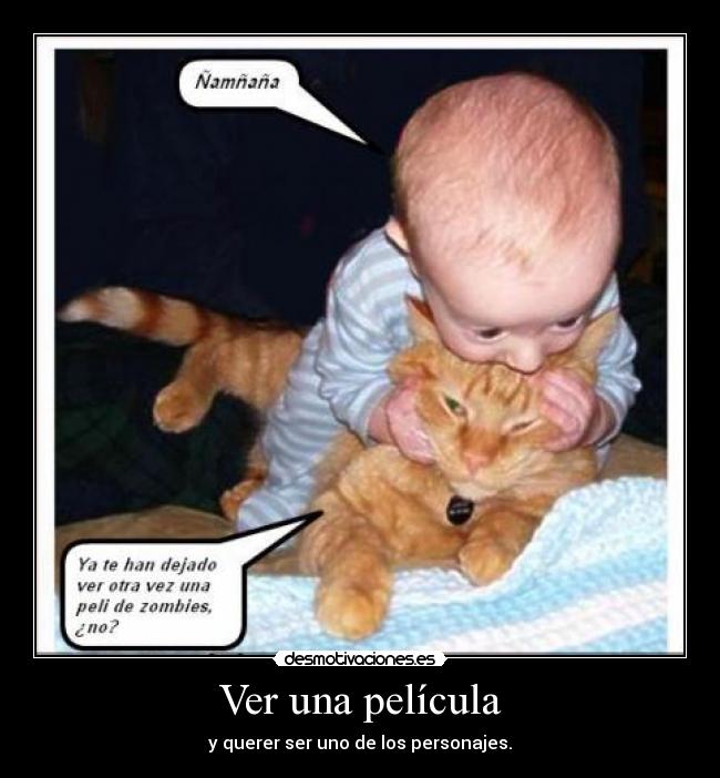 Ver una película - y querer ser uno de los personajes.