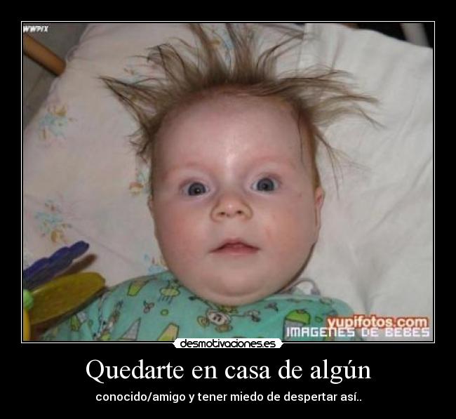 Quedarte en casa de algún - conocido/amigo y tener miedo de despertar así..