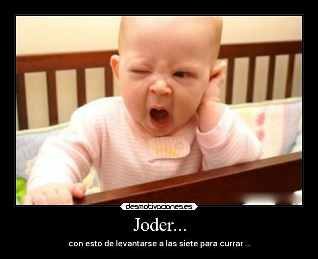 Joder... - con esto de levantarse a las siete para currar ...