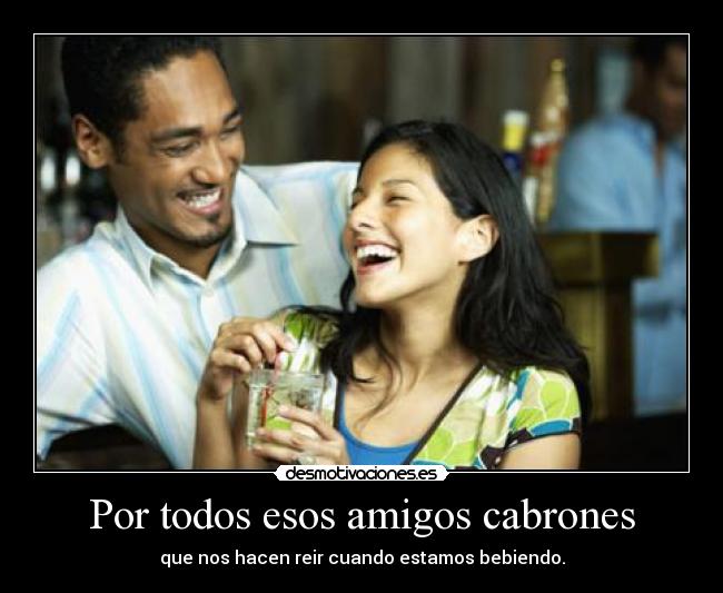 Por todos esos amigos cabrones - 