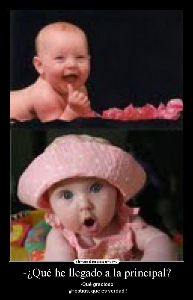 -¿Qué he llegado a la principal? -