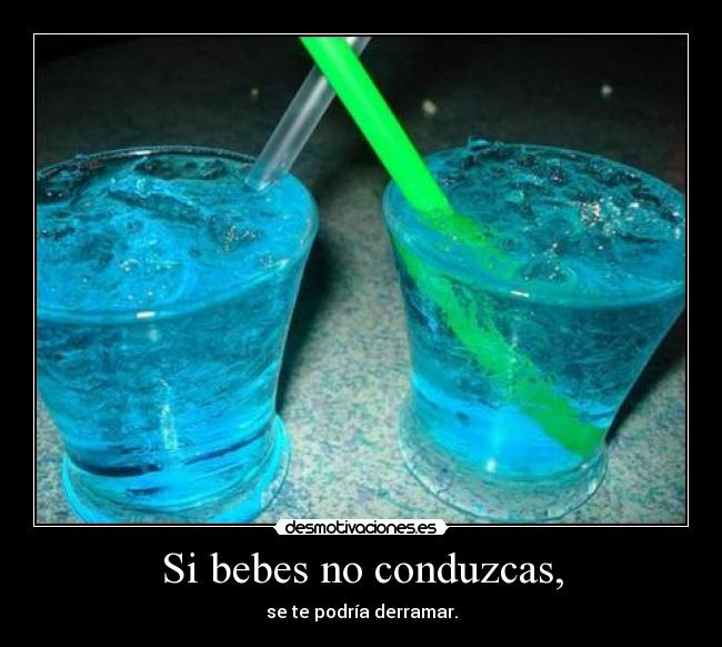 Si bebes no conduzcas, - 