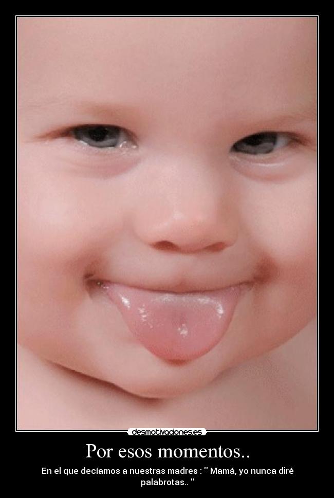 Por esos momentos.. -