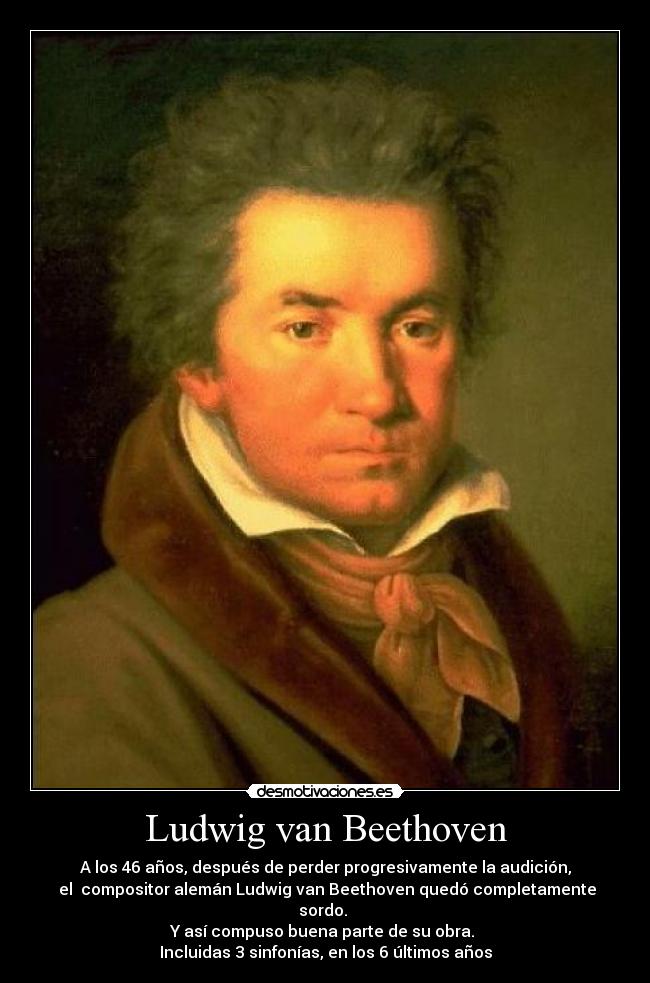 Ludwig van Beethoven - A los 46 años, después de perder progresivamente la audición,
el compositor alemán Ludwig van Beethoven quedó completamente sordo.
Y así compuso buena parte de su obra.
Incluidas 3 sinfonías, en los 6 últimos años