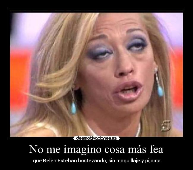 No me imagino cosa más fea -