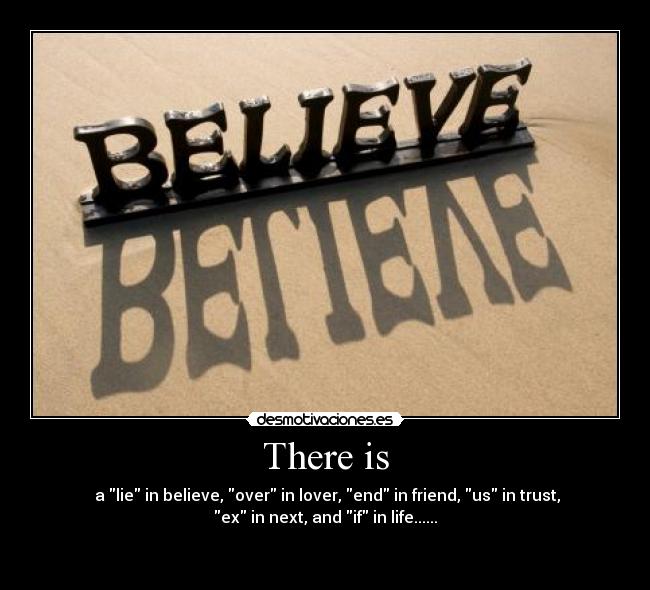 There is - a lie in believe, over in lover, end in friend, us in trust,
ex in next, and if in life......