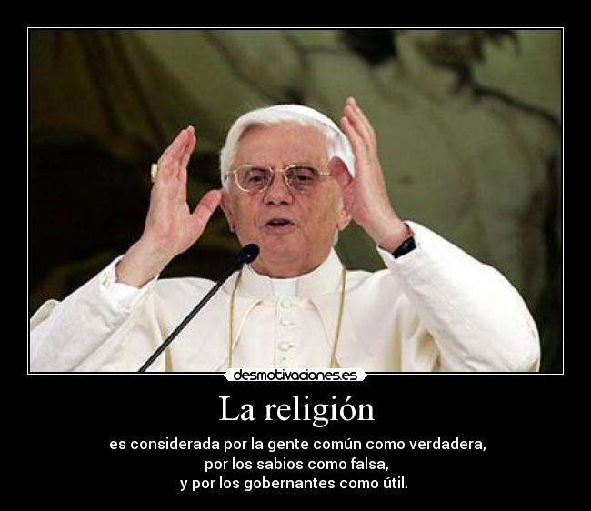 La religión -  es considerada por la gente común como verdadera,
por los sabios como falsa,
y por los gobernantes como útil. 