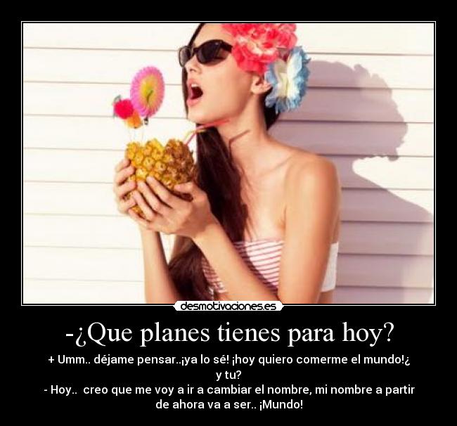 -¿Que planes tienes para hoy? -
