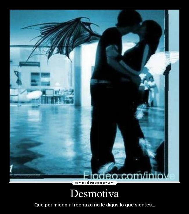 Desmotiva - Que por miedo al rechazo no le digas lo que sientes...