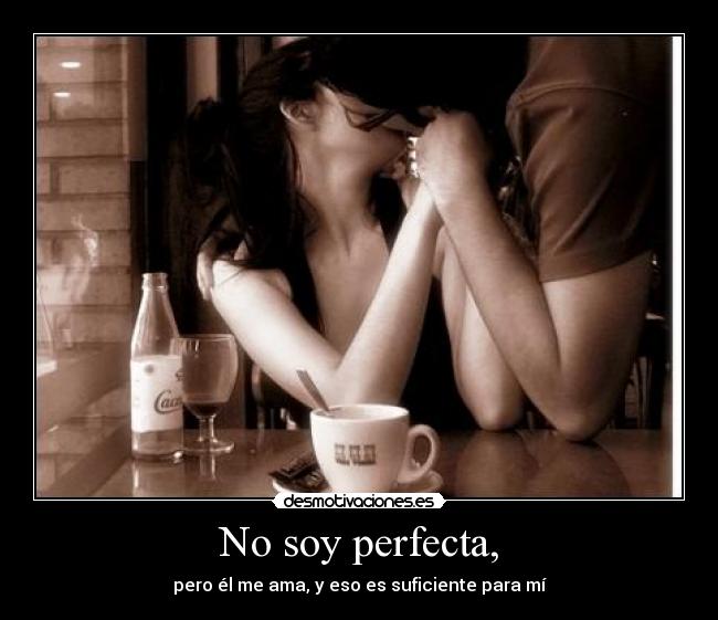 No soy perfecta, - pero él me ama, y eso es suficiente para mí