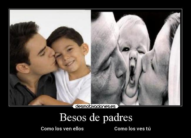 Besos de padres - Como los ven ellos Como los ves tú