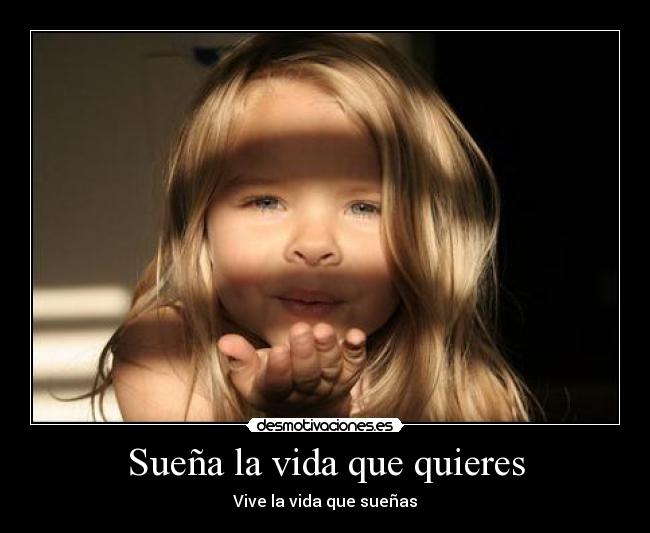 Sueña la vida que quieres - Vive la vida que sueñas