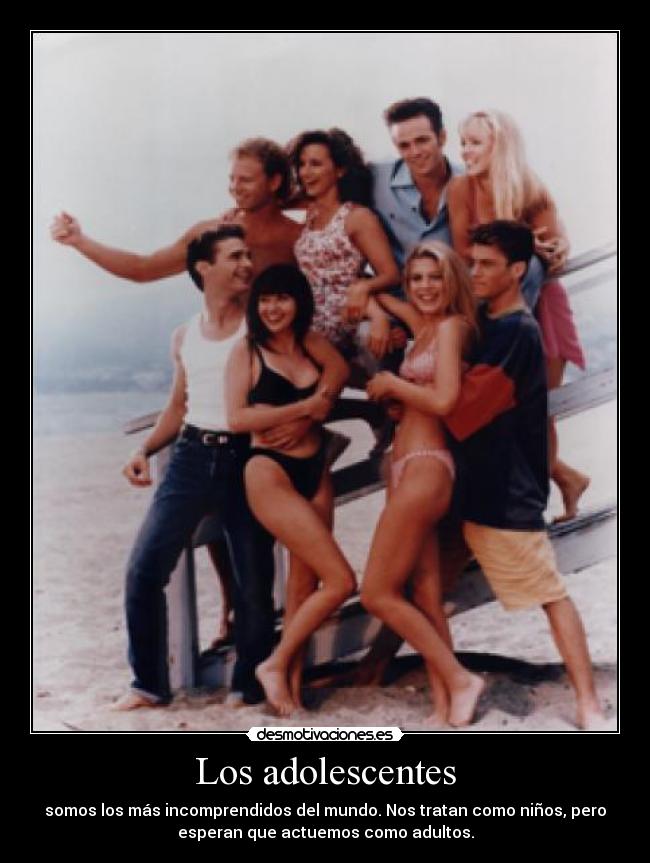 Los adolescentes - somos los más incomprendidos del mundo. Nos tratan como niños, pero
esperan que actuemos como adultos.