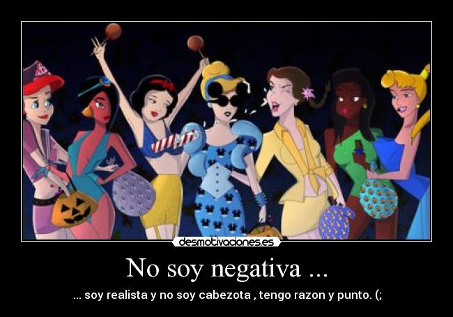 No soy negativa ... - ... soy realista y no soy cabezota , tengo razon y punto. (;