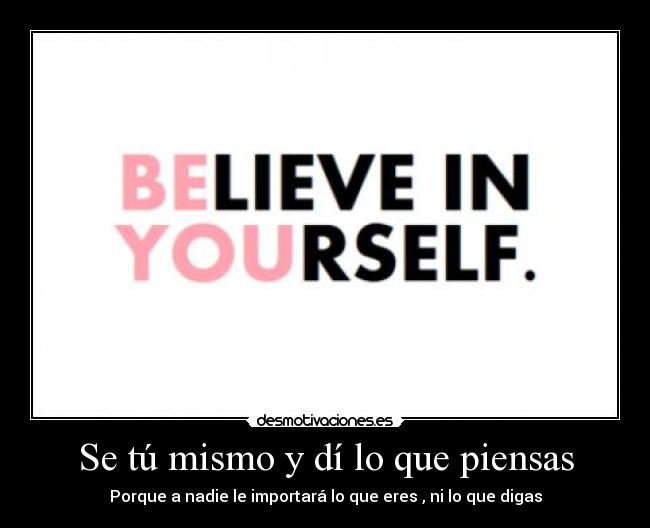 Se tú mismo y dí lo que piensas -