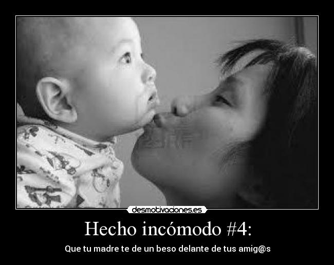 Hecho incómodo #4: - Que tu madre te de un beso delante de tus amig@s