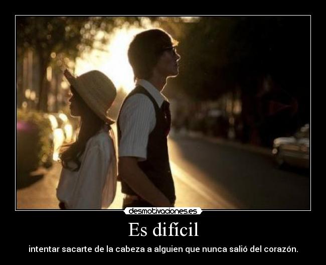 Es difícil -