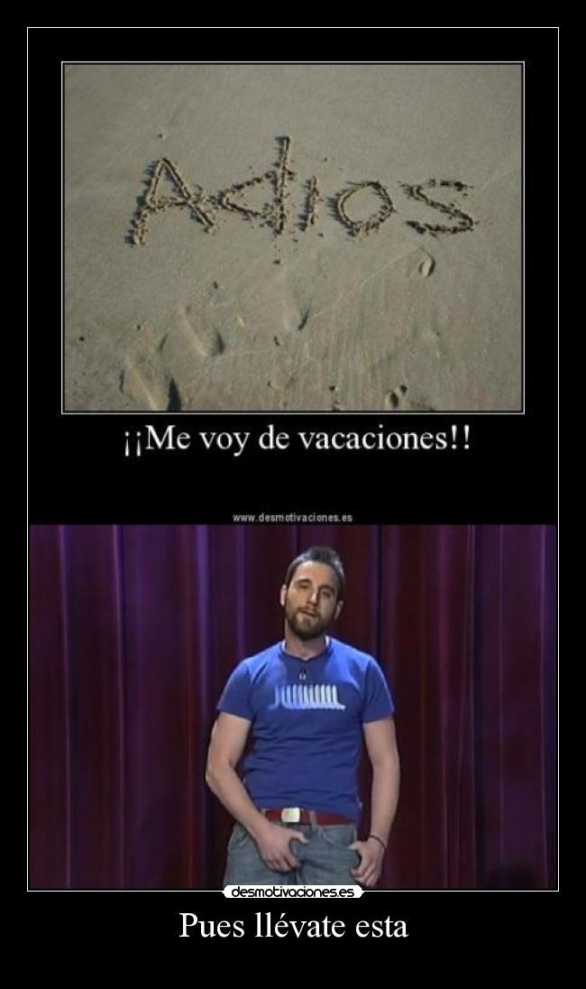 Pues llévate esta -