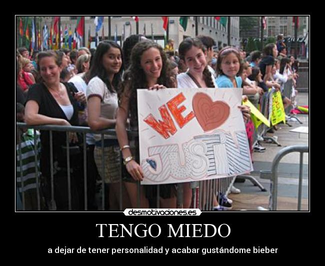 TENGO MIEDO - a dejar de tener personalidad y acabar gustándome bieber