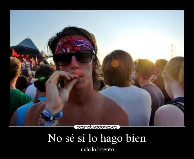 No sé si lo hago bien -