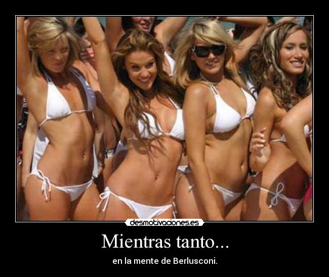 Mientras tanto... - en la mente de Berlusconi.