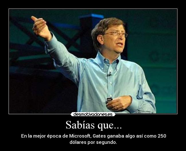 carteles en la mejor epoca de microsoft gates ganaba algo asi como dolares por segundo desmotivaciones