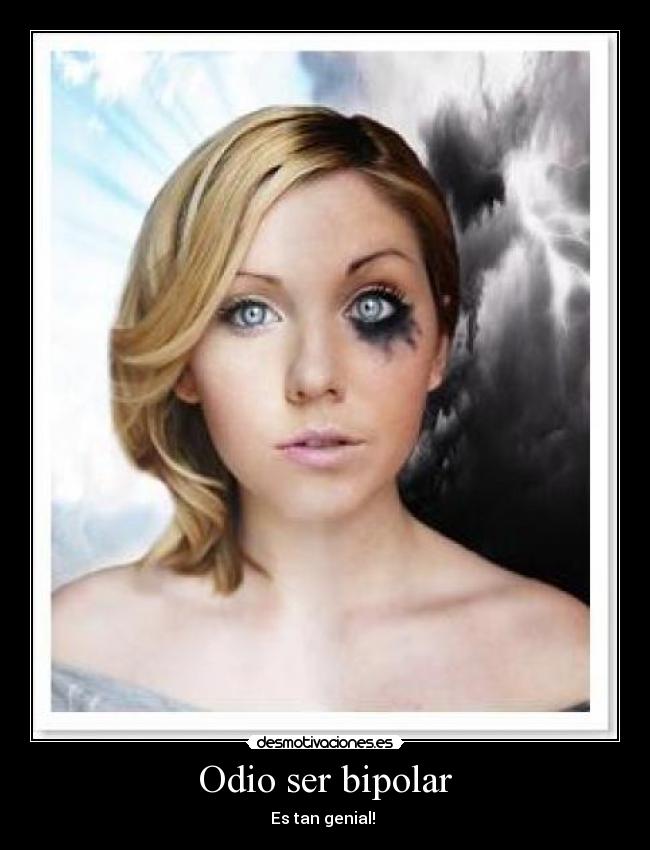 Odio ser bipolar - Es tan genial!