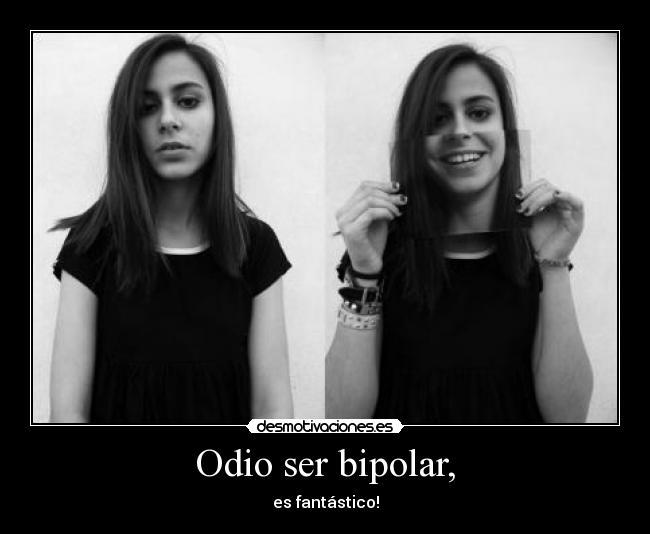Odio ser bipolar, - 