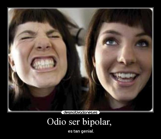 Odio ser bipolar, - es tan genial.