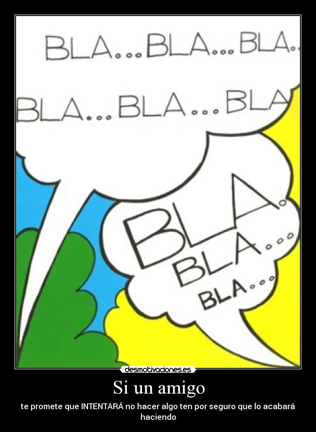 Si un amigo - te promete que INTENTARÁ no hacer algo ten por seguro que lo acabará haciendo