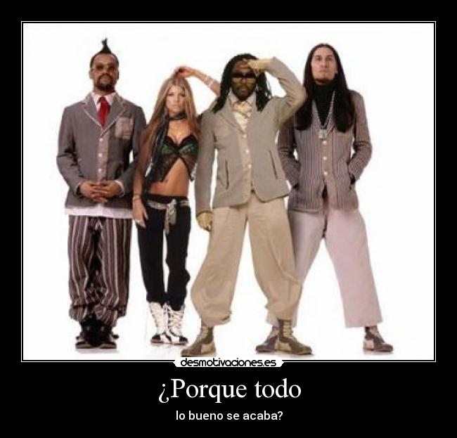 ¿Porque todo - lo bueno se acaba?