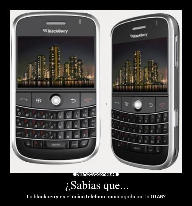 ¿Sabías que... - La blackberry es el único teléfono homologado por la OTAN?
