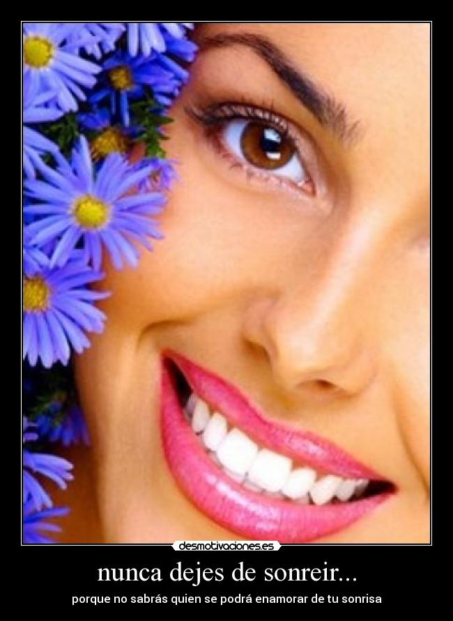 nunca dejes de sonreir... - porque no sabrás quien se podrá enamorar de tu sonrisa