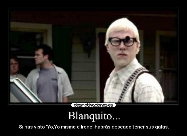 Blanquito... - Si has visto Yo,Yo mismo e Irene habrás deseado tener sus gafas.