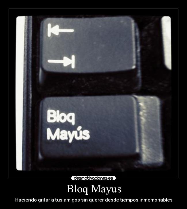 Bloq Mayus - Haciendo gritar a tus amigos sin querer desde tiempos inmemoriables